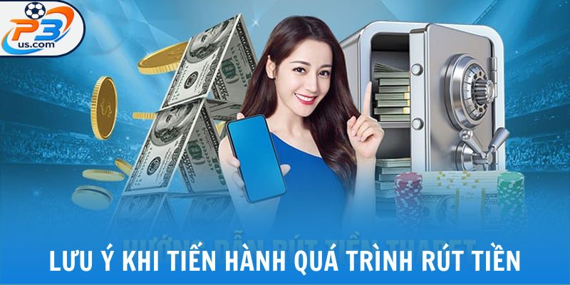 Rút Tiền P3 - Rút Thưởng An Toàn, Nhanh Chóng Chỉ 3 Bước 7 Lưu ý khi tiến hành quá trình rút tiền