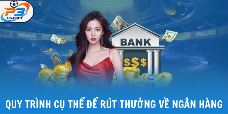 Rút Tiền P3 - Rút Thưởng An Toàn, Nhanh Chóng Chỉ 3 Bước 6 Quy trình cụ thể để rút thưởng về ngân hàng